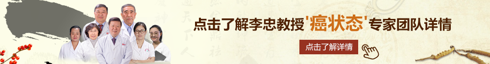 啊灬灬用力灬嗯灬np黑视频北京御方堂李忠教授“癌状态”专家团队详细信息